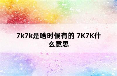 7k7k是啥时候有的 7K7K什么意思